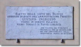 memorial plaque to Gustavo Ingrosso, the text says:"Elected in the Bloc's list, delegated chairman in the Presutti administration, Gustavo Ingrosso, came back in this Palace, first Mayor of a freed Naples"- Did it on the will of the Regional Committee for the celebration of the 30th anniversary of the Resistance. Naples, september 28, 1976.
